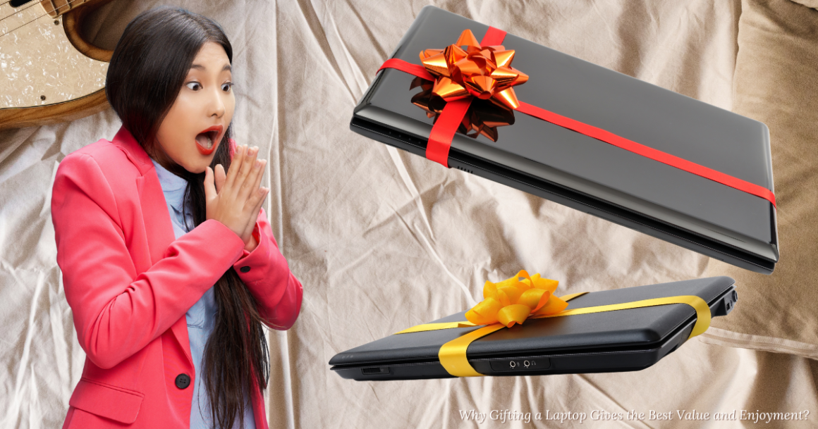 Why Gifting a Laptop Gives the Best Value and Enjoyment