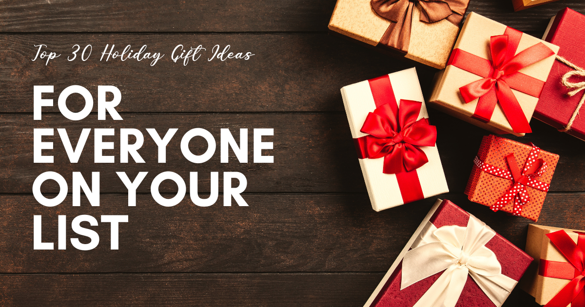 Top 30 Holiday Gift Ideas for Everyone on Your List